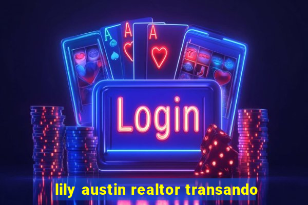 lily austin realtor transando